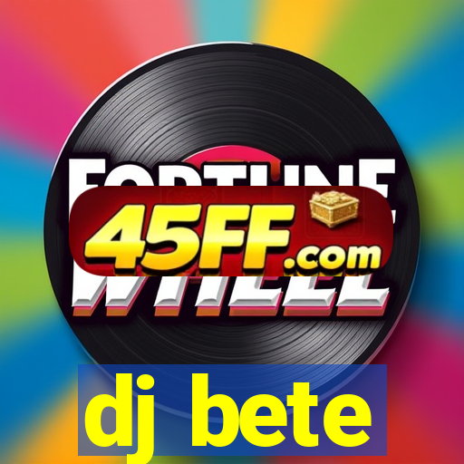 dj bete